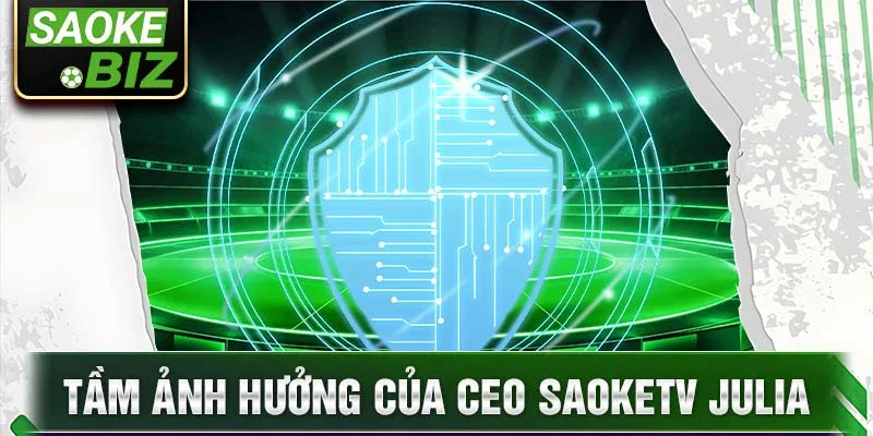Tầm ảnh hưởng của CEO Saoketv Julia
