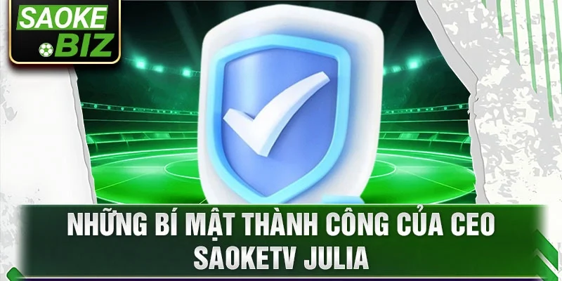 Những bí mật thành công của CEO Saoketv Julia