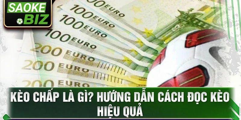 Kèo chấp là gì? Hướng dẫn cách đọc kèo hiệu quả