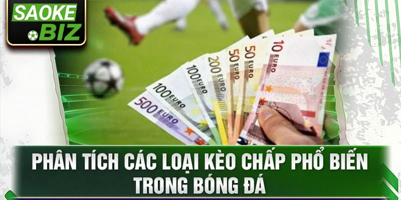 Phân tích các loại kèo chấp phổ biến trong bóng đá