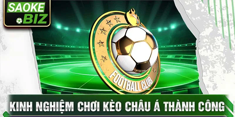 Kinh nghiệm chơi kèo châu á thành công