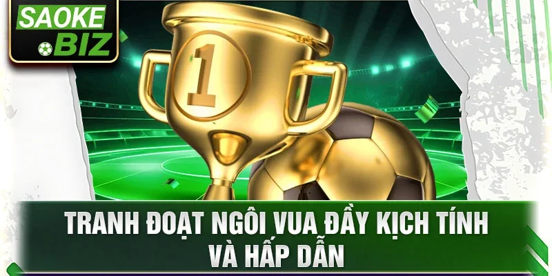 Tranh đoạt ngôi vua đầy kịch tính và hấp dẫn