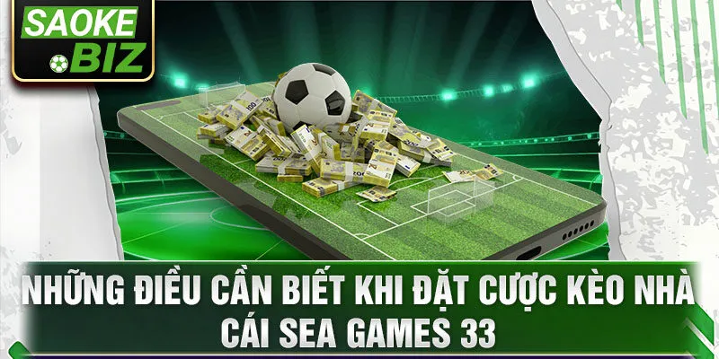 Những điều cần biết khi đặt cược kèo nhà cái Sea Games 33