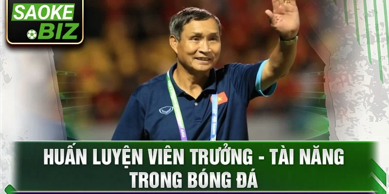 Huấn luyện viên trưởng - tài năng trong bóng đá