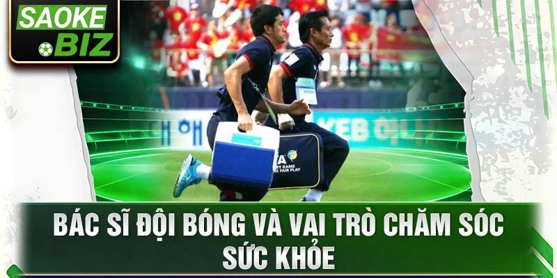 Bác sĩ đội bóng và vai trò chăm sóc sức khỏe
