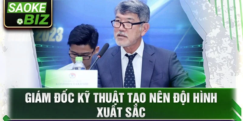 Giám đốc kỹ thuật tạo nên đội hình xuất sắc
